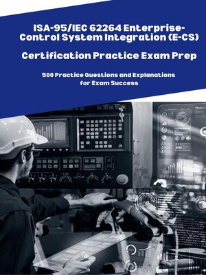 cover image of ISA-95/IEC 62264 Enterprise-Control System Integration (E-CS) Practice Exam Prep